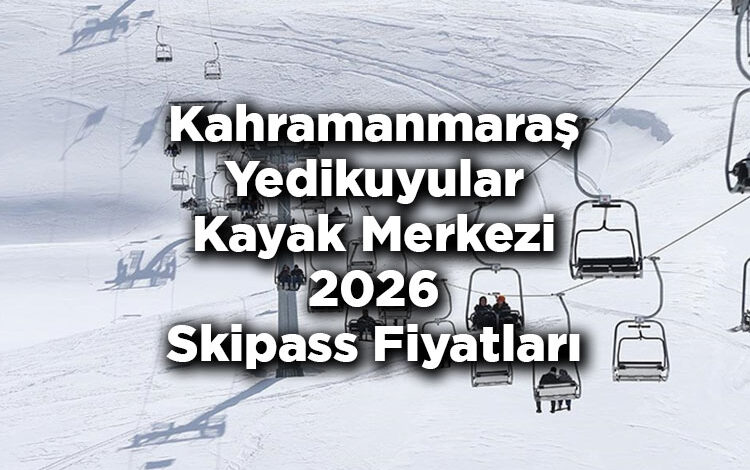 Kahramanmaraş Yedikuyular Kayak Merkezi 2026 Skipass Fiyatları – Yedikuyular Kayak Merkezi 2026 Ücretleri