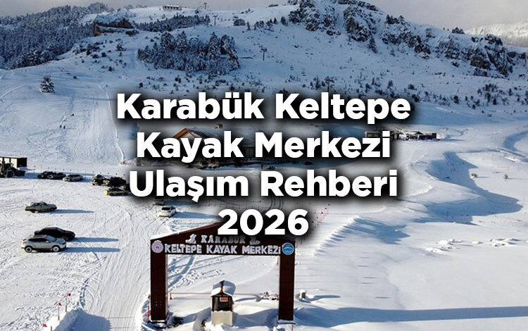 Karabük Keltepe Kayak Merkezi Ulaşım Rehberi 2026