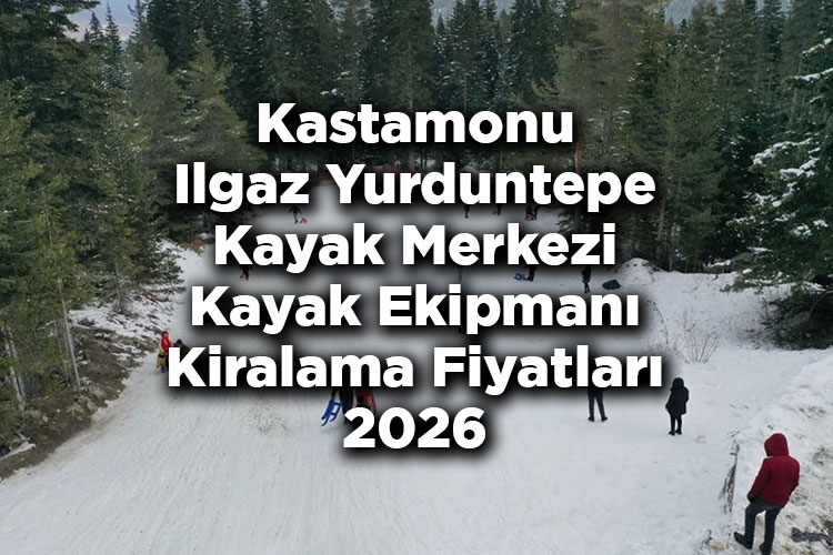 Kastamonu Ilgaz Yurduntepe Kayak Merkezi 2026 Kayak Kiralama Fiyatları – Yurduntepe Kayak Merkezi Kayak Kiralama Ücretleri