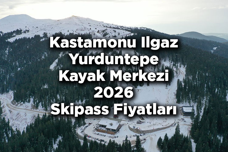 Kastamonu Ilgaz Yurduntepe Kayak Merkezi 2026 Skipass Fiyatları – Ilgaz Yurduntepe Kayak Merkezi 2026 Ücretleri