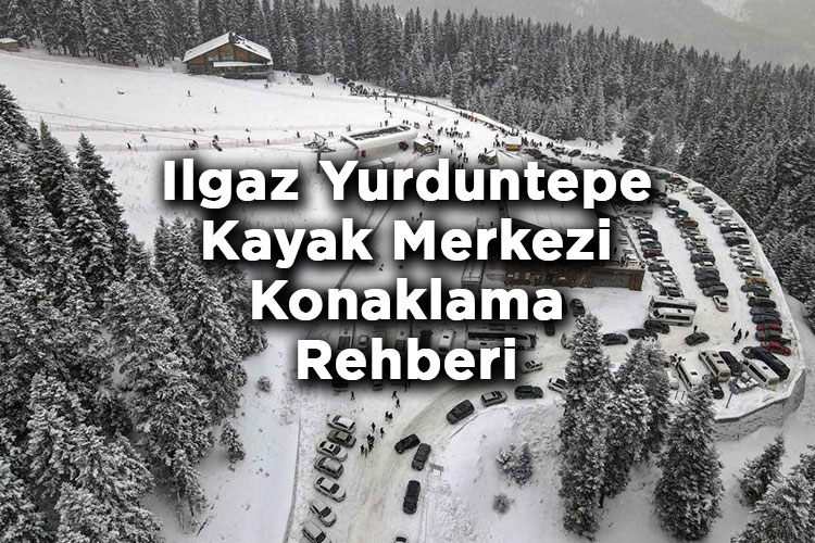 Kastamonu Ilgaz Yurduntepe Kayak Merkezi Konaklama Rehberi – Ilgaz Otelleri