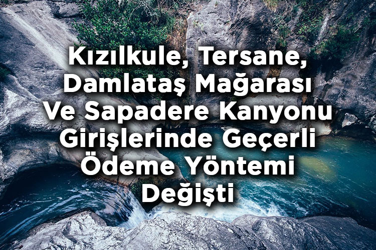 Kızılkule, Tersane, Damlataş Mağarası ve Sapadere Kanyonu Girişlerinde Geçerli Ödeme Yöntemi Değişti