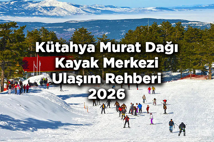 Kütahya Murat Dağı Kayak Merkezi Ulaşım Rehberi 2026