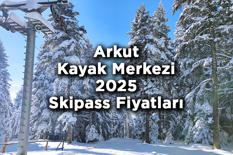 Bolu Arkut Kayak Merkezi 2025 Skipass Fiyatları – Arkut Kayak Merkezi 2025 Ücretleri