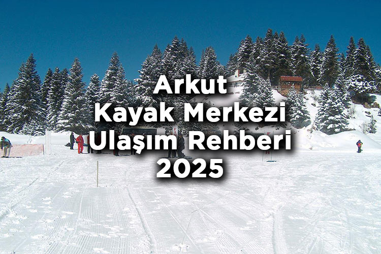Bolu Arkut Kayak Merkezi Ulaşım Rehberi 2025