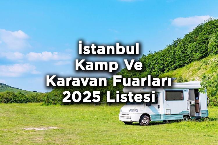 İstanbul Kamp Ve Karavan Fuarları 2025 Listesi – İstanbul Karavan Fuarları Listesi 2025