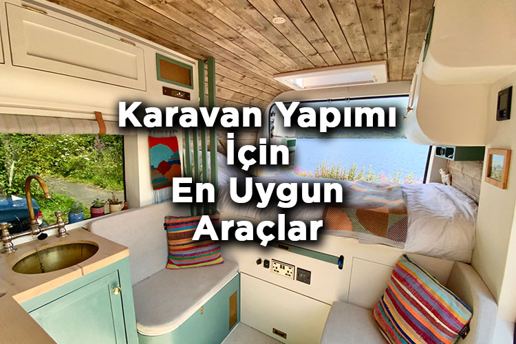 Karavan Yapımı İçin En Uygun Araçlar
