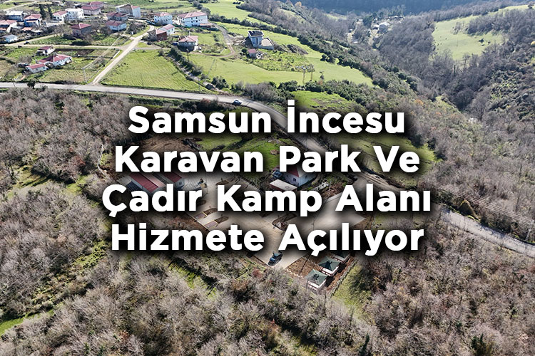 Samsun İncesu Karavan Park ve Çadır Kamp Alanı Hizmete Açılıyor