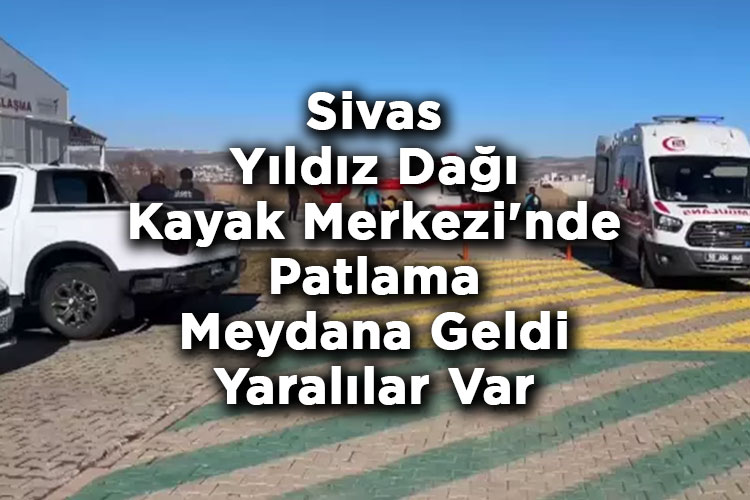 Sivas Yıldız Dağı Kayak Merkezi'nde Patlama Meydana Geldi: Yaralılar Var