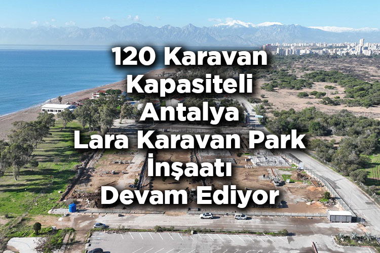 120 Karavan Kapasiteli Antalya Lara Karavan Park İnşaatı Devam Ediyor