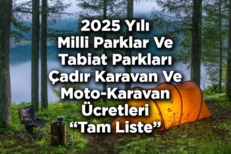 2025 Yılı Milli Parklar Ve Tabiat Parkları Çadır Karavan Ve Moto-Karavan Ücretleri Belli Oldu! - Tam Liste