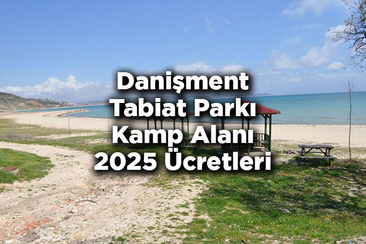 Danişment Tabiat Parkı Kamp Alanı 2025 Ücretleri - Danişment Orman Kampı 2025 Ücretleri