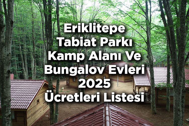 Eriklitepe Tabiat Parkı Kamp Alanı Ve Bungalov Evleri 2025 Ücretleri Listesi