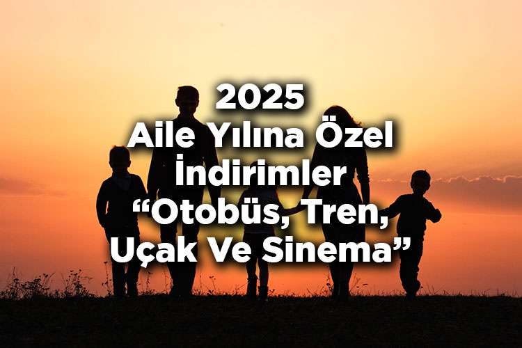 2025 Aile Yılına Özel İndirimler Listesi: Otobüs - Tren - Uçak - Sinema