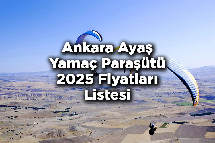 Ankara Ayaş Yamaç Paraşütü Fiyatları 2025 – Ankara Yamaç Paraşütü Fiyatları 2025 Listesi