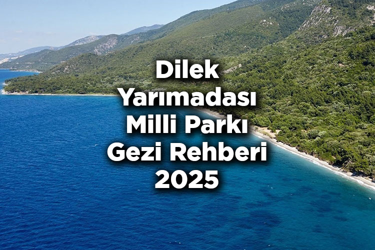 Dilek Yarımadası Milli Parkı Gezi Rehberi 2025