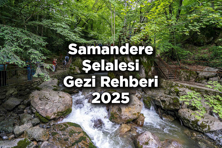 Samandere Şelalesi Gezi Rehberi 2025