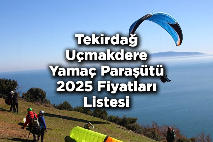 Tekirdağ Uçmakdere Yamaç Paraşütü Fiyatları 2025 – Uçmakdere Yamaç Paraşütü Fiyatları 2025 Listesi