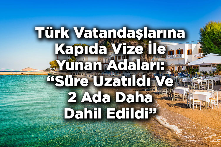 Türk Vatandaşlarına Kapıda Vize İle Yunan Adaları: Süre Uzatıldı Ve 2 Ada Daha Dahil Edildi