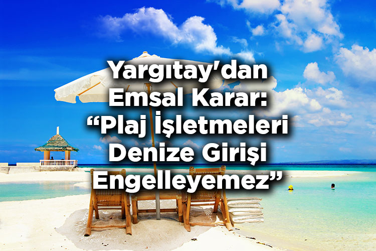Yargıtay'dan Emsal Karar: Plaj İşletmeleri Denize Girişi Engelleyemez