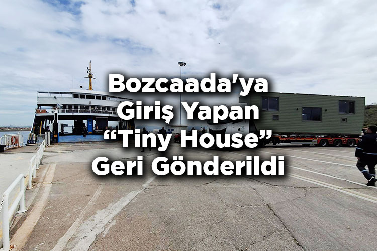 Bozcaada'da Tiny House Yasağı: Bozcaada'ya Giriş Yapan Tiny House Geri Gönderildi