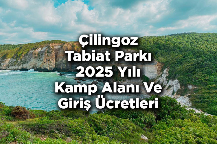 Çilingoz Tabiat Parkı Kamp Alanı 2025 Ücretleri - Çilingoz Tabiat Parkı 2025 Giriş Ücretleri