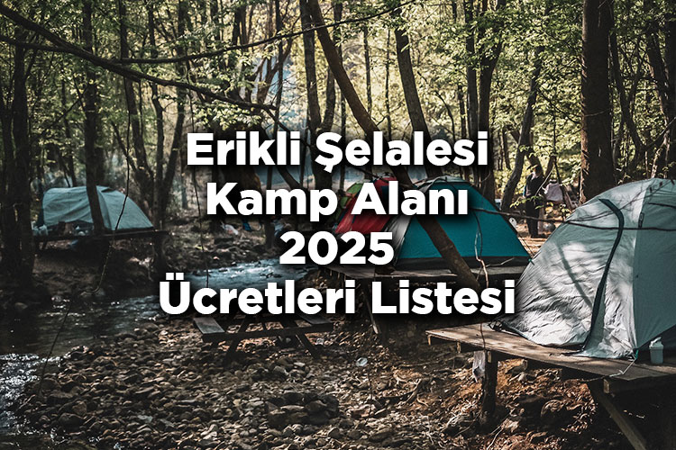 Erikli Şelalesi Kamp Alanı 2025 Ücretleri Listesi