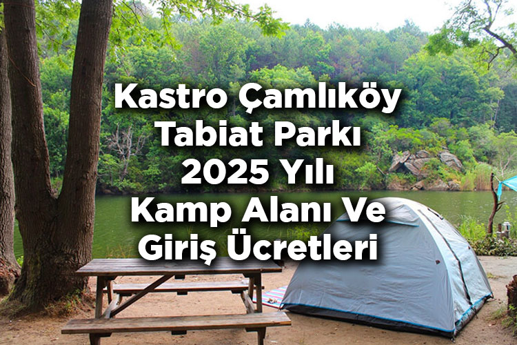 Kastro Çamlıköy Tabiat Parkı Kamp Alanı 2025 Ücretleri - Kastro Çamlıköy Tabiat Parkı 2025 Giriş Ücretleri