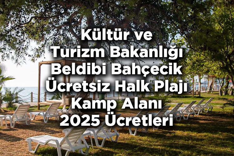 Kültür ve Turizm Bakanlığı Beldibi Bahçecik Ücretsiz Halk Plajı Kamp Alanı 2025 Ücretleri Listesi