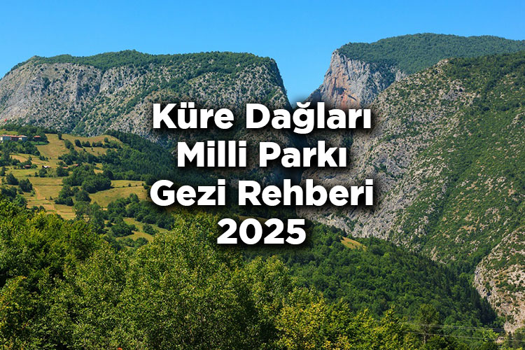 Küre Dağları Milli Parkı Gezi Rehberi 2025