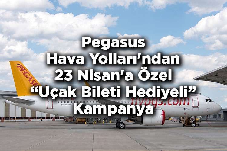 Pegasus Hava Yolları'ndan 23 Nisan'a Özel Uçak Bileti Hediyeli Kampanya