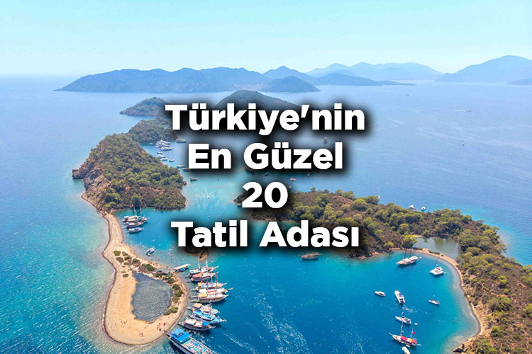 Türkiye'nin En Güzel Tatil Adaları - Türkiye'nin En Güzel 20 Adası