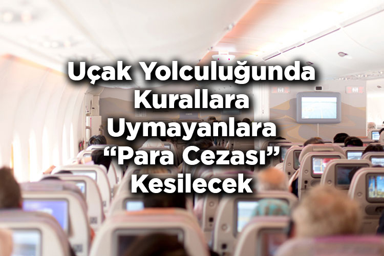 Uçak Yolculuğunda Yeni Dönem Başladı: Kurallara Uymayanlara Para Cezası Kesilecek
