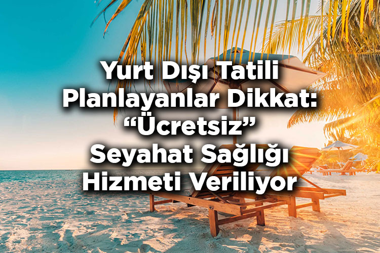 Yurt Dışı Tatili Planlayanlar Dikkat: Ücretsiz Seyahat Sağlığı Hizmeti Veriliyor