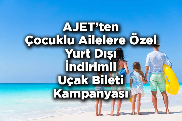 AJET'ten Çocuklu Ailelere Özel Yurt Dışı İndirimli Uçak Bileti Kampanyası