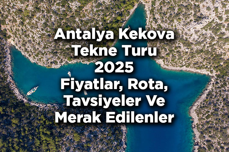 Antalya Kekova Tekne Turu 2025 Fiyatları - Kekova Tekne Turu: Rota - Tavsiyeler - Merak Edilenler