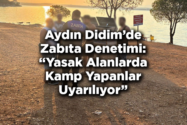 Aydın Didim'de Zabıta Denetimi: Yasak Alanlarda Kamp Yapanlar Uyarılıyor