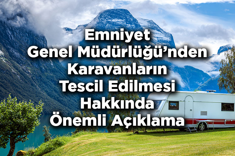 Emniyet Genel Müdürlüğü'nden Karavanların Tescil Edilmesi Hakkında Önemli Açıklama