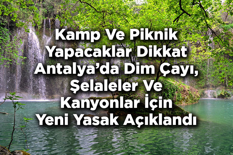 Kamp Ve Piknik Yapacaklar Dikkat! - Antalya'da Dim Çayı, Şelaleler Ve Kanyonlar İçin Yeni Yasak Açıklandı