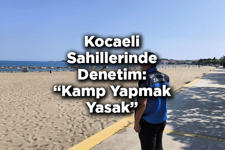 Kocaeli Büyükşehir Belediyesi'nden Sahillerde Denetim: Kamp Yapmak Yasak