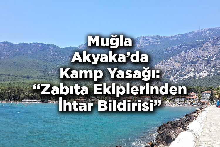 Muğla Akyaka'da Kamp Yasağı: Zabıta Ekiplerinden İhtar Bildirisi