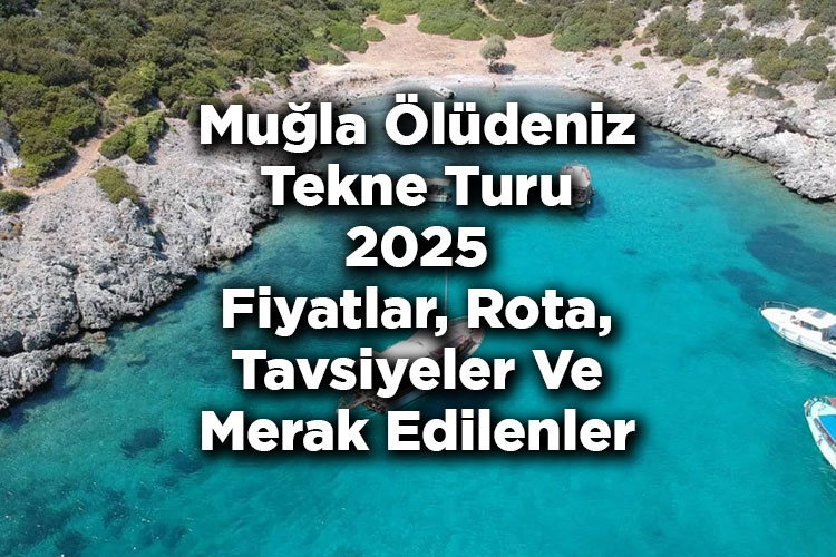 Muğla Ölüdeniz Tekne Turu 2025 Fiyatları – Ölüdeniz Tekne Turu: Rota – Tavsiyeler – Merak Edilenler