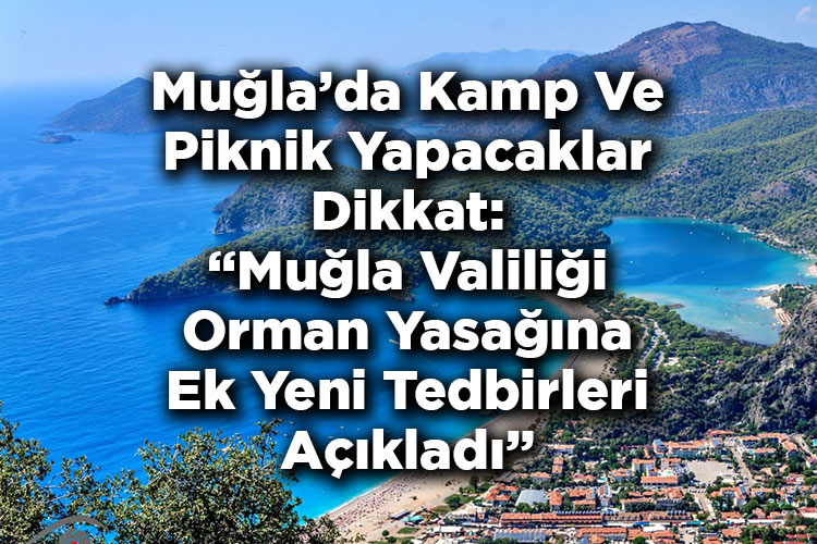 Muğla'da Kamp Ve Piknik Yapacaklar Dikkat: Muğla Valiliği Orman Yasağına Ek Yeni Tedbirleri Açıkladı