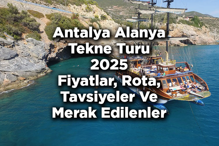 Antalya Alanya Tekne Turu 2025 Fiyatları – Alanya Tekne Turu: Rota – Tavsiyeler – Merak Edilenler
