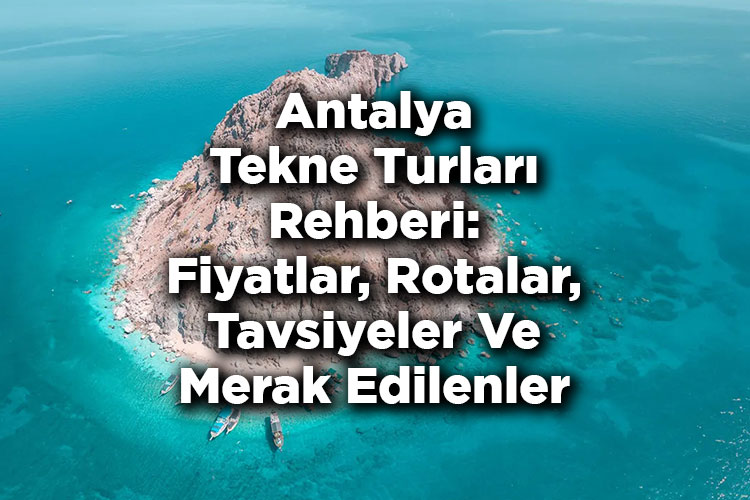 Antalya Tekne Turları Rehberi: Fiyatlar, Rotalar, Tavsiyeler ve Merak Edilenler