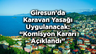 Giresun'da Karavan Yasağı Uygulanacak: Komisyon Kararı Açıklandı