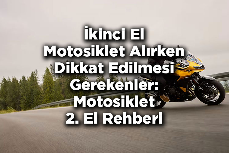 İkinci El Motosiklet Alırken Dikkat Edilmesi Gerekenler: Motosiklet 2. El Rehberi