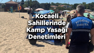 Kocaeli Sahillerinde Kamp Yasağı Denetimleri: Zabıta Ekipleri Denetimlerine Devam Ediyor