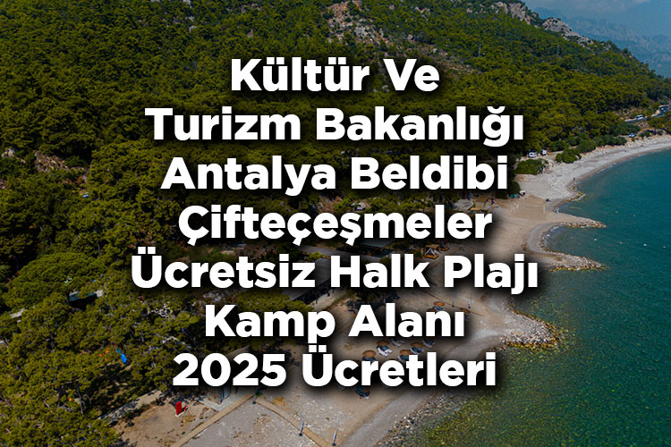 Kültür ve Turizm Bakanlığı Antalya Beldibi Çifteçeşmeler Ücretsiz Halk Plajı Kamp Alanı 2025 Ücretleri Listesi