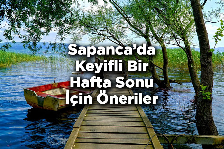 Sapanca'da Keyifli Bir Hafta Sonu İçin Öneriler